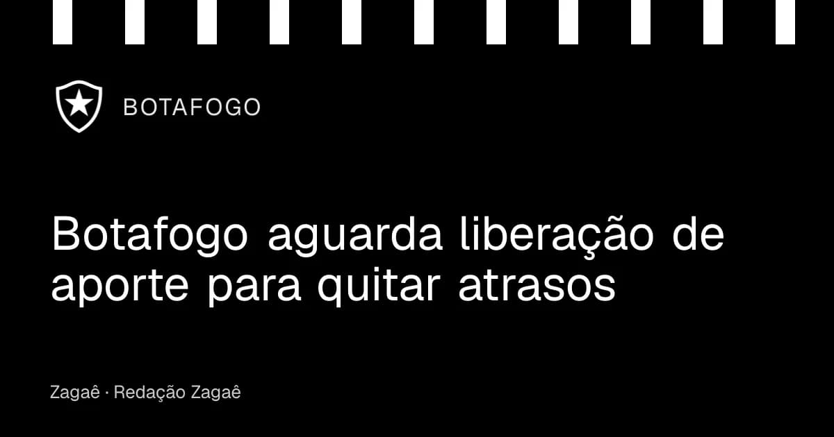 Imagem ilustrativa: Botafogo aguarda liberação de aporte para quitar atrasos
